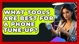What Tools Are Best for a Phone Tune-Up? | Phone Fix and Features