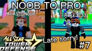 ASTD Noob To Pro #7 - Late Sorry! | All Star Tower Defense Roblox