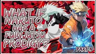 What If Naruto Has A Fuinjutsu Prodigy | PART 3
