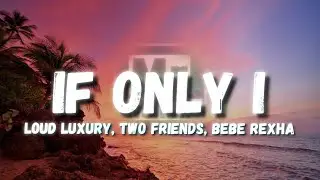 Loud Luxury & Two Friends, Bebe Rexha - If Only I (Lyrics)