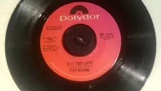 Pep Brown - Is It Too Late (I Gave Her Everything But What She Needed)