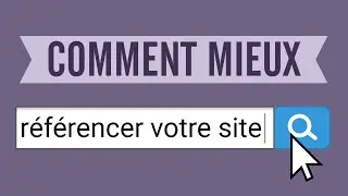 Comment mieux référencer votre site (référencement naturel ou SEO)