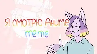 Я смотрю аниме meme