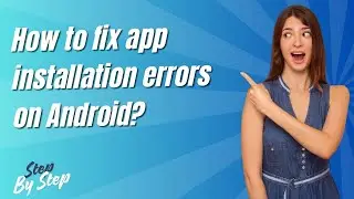 How to fix app installation errors on Android ? - Step by Step