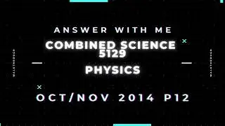 Answer with me - Combined Science 5129 Physics paper 12 October / November 2014
