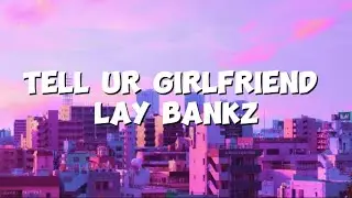 Tell Ur Girlfriend - Lay Bankz