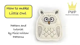How to make Little Owl - Machine Embroidery Pattern by Pixie Willow Patterns.
