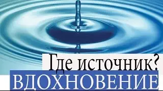 ВДОХНОВЕНИЕ.  Где же ИСТОЧНИК?