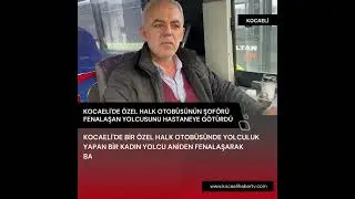 Kocaeli'de özel halk otobüsünün şoförü fenalaşan yolcusunu hastaneye götürdü