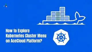 How to Explore Kubernetes Cluster Menu on AceCloud Platform?