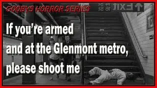 If you’re armed and at the Glenmont metro, please shoot me |  Story 2 | Gooby's Horror Series