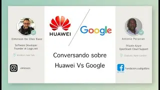Conversando sobre Huawei vs Google Con Antonio Perpinan, Fundacion Codigo Libre Dominicana