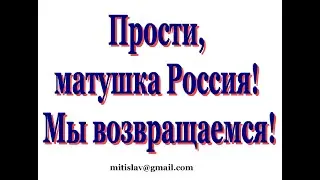 Прости, матушка Россия мы возвращаемся!