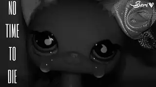 ✧ LPS MV: No Time To Die ✧
