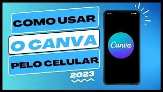 Como Usar o CANVA pelo CELULAR Passo a Passo Completo para Iniciantes com as novas atualizações 2023
