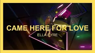 Came Here For Love - Ella Eyre (Beat Saber | Custom Songs)