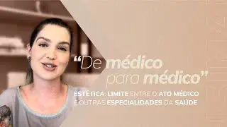 [De médico para médico] Estética: limite entre o ato médico e outras especialidades da saúde