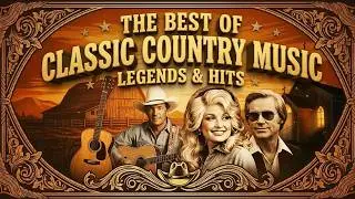 The Best Of Classic Country Music Legend – Top Classic Country Songs Hits With Lyrics