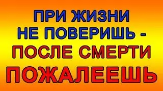 Непридуманные истории: При жизни не поверишь - после смерти пожалеешь