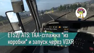 Снова про трАки (ETS2, ATS): ТАА-сглажка "из коробки" и запуск через VDXR на версии 1.50+