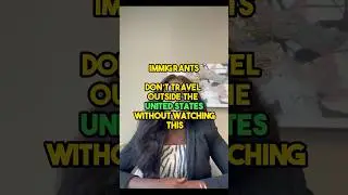 Immigrants! Don’t Travel Outside the US Without Watching This