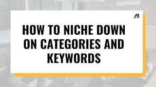 HOW TO NICHE DOWN ON CATEGORIES AND KEYWORDS