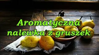 Aromatyczna nalewka z gruszek.