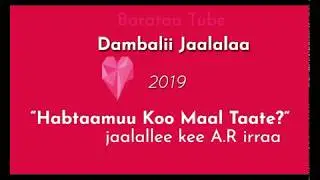 **New** Dambalii Jaalalaa 2019 - Maal taate Habtaamuu koo?