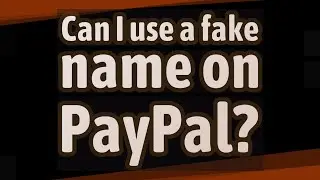 Can I use a fake name on PayPal?