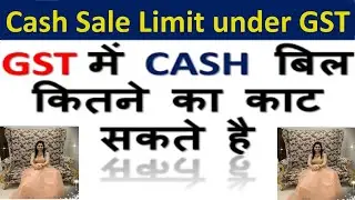 Cash Sale Limit under GST | GST में Cash बिल कितने का काट सकते है ? | Cash Invoice Limit in GST