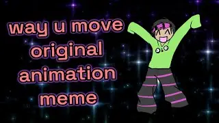 WAY U MOVE - animation meme (ORIGINAL)