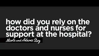 How did you rely on the doctors and nurses for support at the hospital?