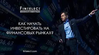 Как начать инвестировать на финансовых рынках? Инвестиции для начинающих