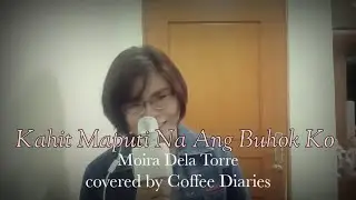 Kahit Maputi Na Ang Buhok Ko - Moira Dela Torre (covered by coffee diaries)