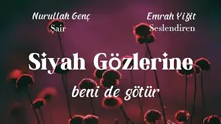 Siyah Gözlerine Beni De Götür | Nurullah Genç (Şiir)