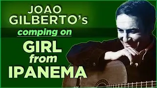 Joao Gilberto's Comping on Girl From Ipanema