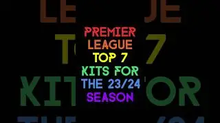 Premier League Top 7 kits for the 23/24 Season
