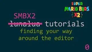 SMBX2 - (LunaLua) Tutorials 0 - Finding your way around the editor