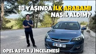 18 YAŞINDA İLK ARABAMI NASIL ALDIM | OPEL ASTRA J KASA SEDAN İNCELEMESİ