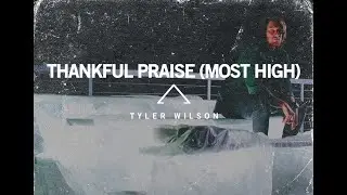 Tyler Wilson - Thankful Praise (Most High) | Official Music Video