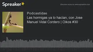 Las hormigas ya lo hacían, con Jose Manuel Vidal Cordero | Oikos #30