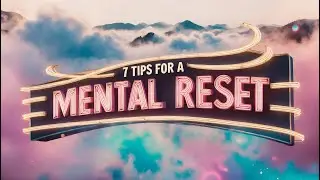 7 Tips for a Mental Reset