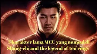 5 karakter lama MCU yang ikutan muncul di Shang-Chi and the legend of ten rings