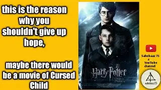 Harry Potter - maybe there would be a movie of Cursed Child - here's the reason