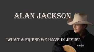 Alan Jackson ~ " What A Friend We Have In Jesus"