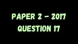 PAST PAPER WALKTHROUGH: Paper 2, 2017, Q17