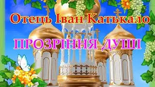 Отець Іван Катькало. Проповідь Прозріння душі.