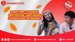 BUNDA FEBBY & KELUARGA MENYUNATKAN SANG JAGOAN DI RUMAH SUNAT DR MAHDIAN