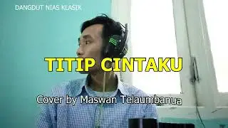 TITIP CINTAKU | Cover by Maswan Telaumbanua
