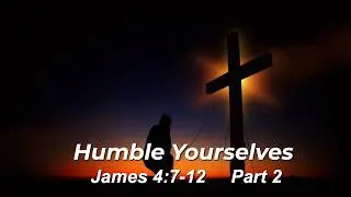 Humble Yourselves |James 4:7-12 (Part 2) | April 19, 2026